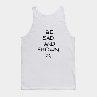 Sarcastic Saying : Be Sad and Frown sad face, Sad truth, humour, Express Your Feelings Tank Top